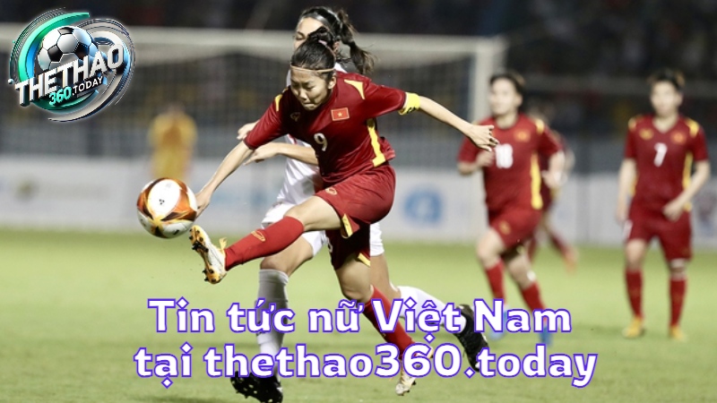 Bóng đá hôm nay: Tin tức nữ Việt Nam tại thethao360.today
