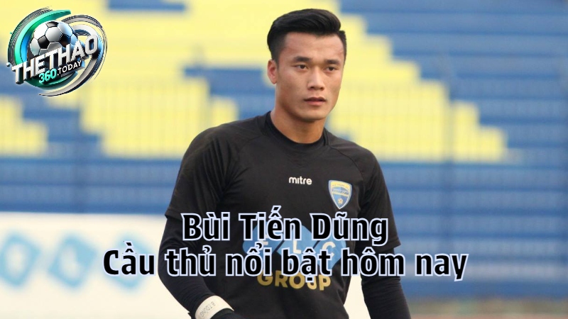 Bùi Tiến Dũng – Cầu thủ nổi bật hôm nay tại thethao360.today
