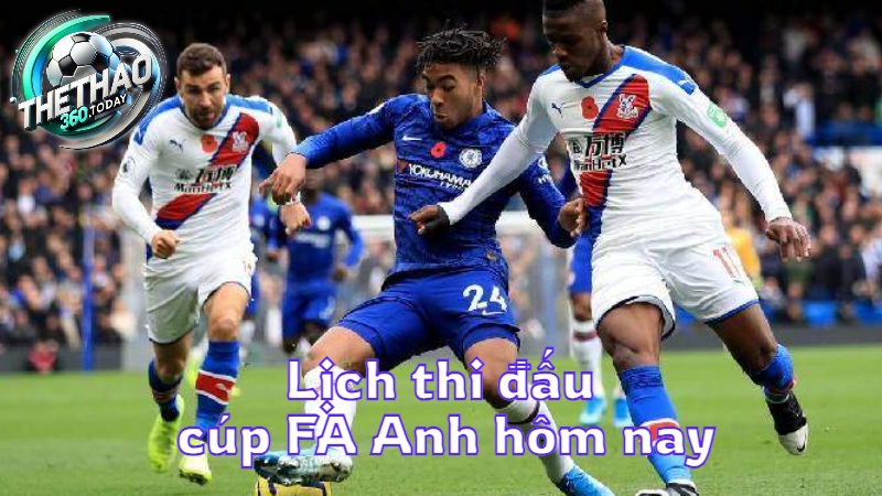 Lịch thi đấu cúp FA Anh hôm nay tại thethao360.today